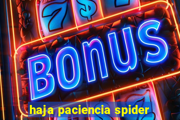 haja paciencia spider